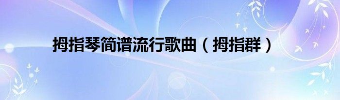 拇指琴简谱流行歌曲【拇指群】