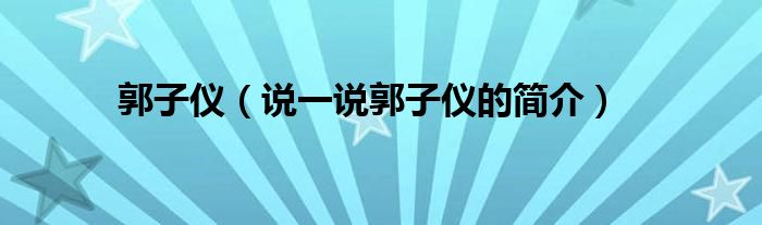 郭子仪【说一说郭子仪的简介】