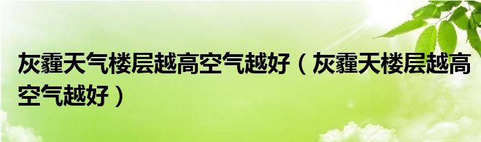 灰霾天气楼层越高空气越好【灰霾天楼层越高空气越好】