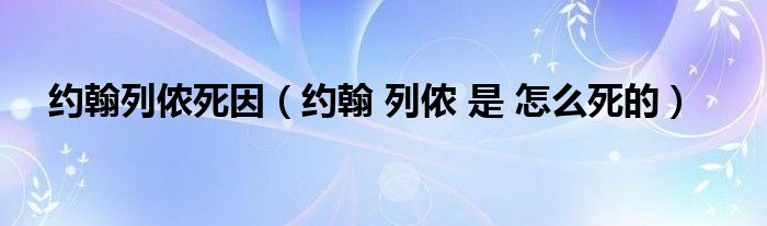 约翰列侬死因【约翰 列侬 是 怎么死的】