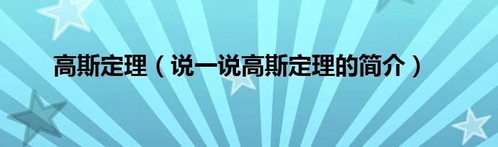 高斯定理【说一说高斯定理的简介】