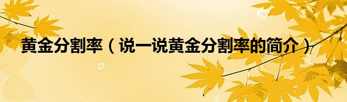 黄金分割率【说一说黄金分割率的简介】