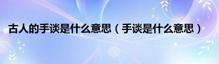 古人的手谈是什么意思【手谈是什么意思】