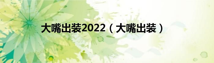 大嘴出装2022【大嘴出装】