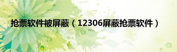 抢票软件被屏蔽【12306屏蔽抢票软件】