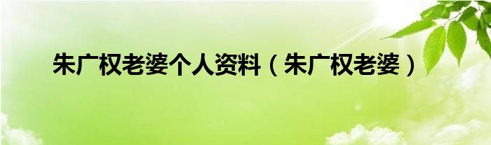 朱广权老婆个人资料【朱广权老婆】