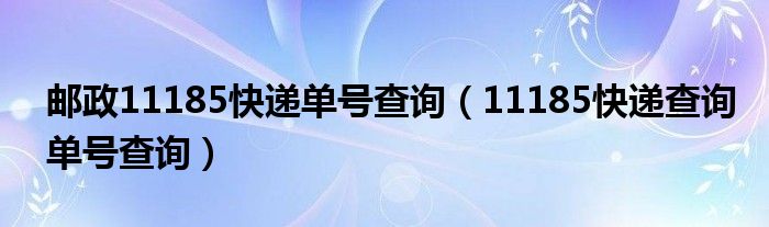 邮政11185快递单号查询【11185快递查询单号查询】