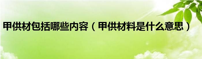 甲供材包括哪些内容【甲供材料是什么意思】