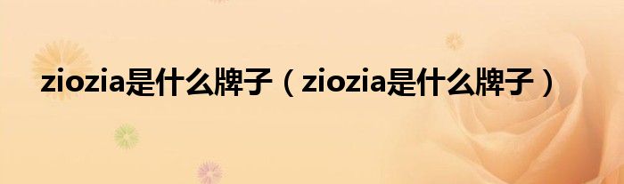 ziozia是什么牌子【ziozia是什么牌子】