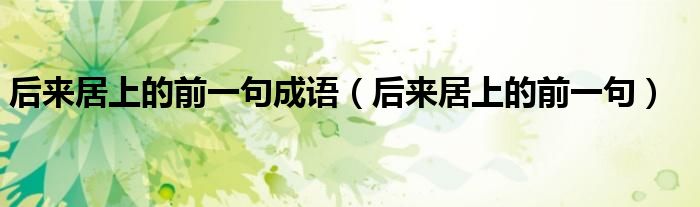 后来居上的前一句成语【后来居上的前一句】