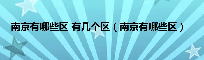 南京有哪些区 有几个区【南京有哪些区】