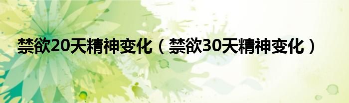 禁欲20天精神变化【禁欲30天精神变化】