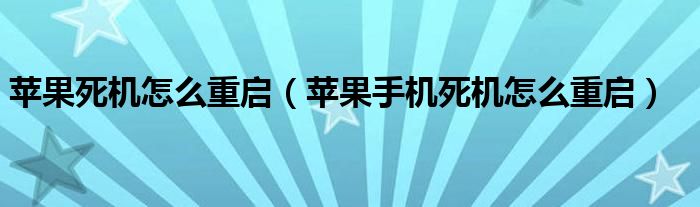 苹果死机怎么重启【苹果手机死机怎么重启】