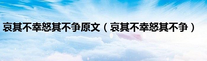 哀其不幸怒其不争原文【哀其不幸怒其不争】