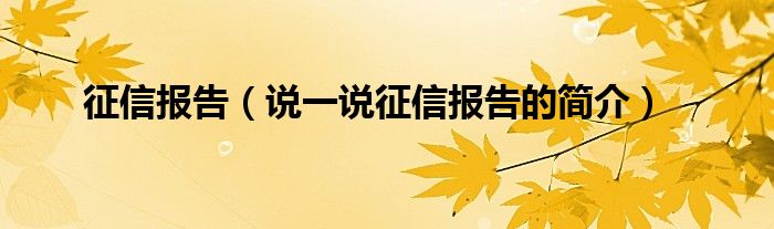 征信报告【说一说征信报告的简介】