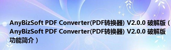 AnyBizSoft PDF Converter(PDF转换器) V2.0.0 破解版【AnyBizSoft PDF Converter(PDF转换器) V2.0.0 破解版功能简介】