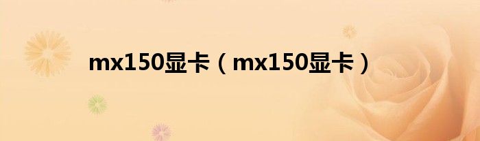 mx150显卡【mx150显卡】