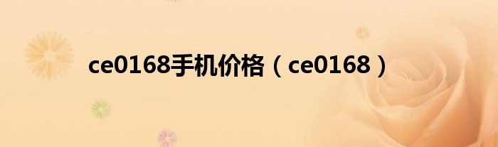 ce0168手机价格【ce0168】