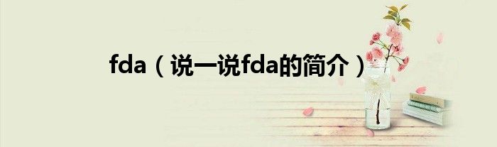 fda【说一说fda的简介】