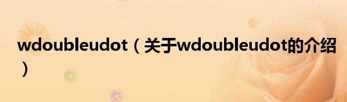 wdoubleudot【关于wdoubleudot的介绍】