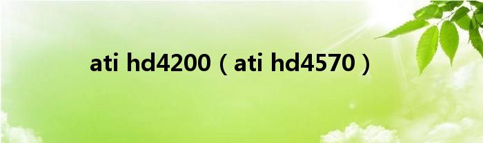 ati hd4200【ati hd4570】