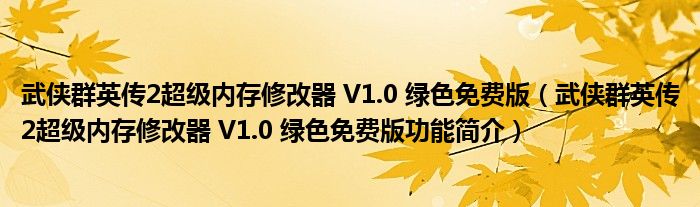 武侠群英传2超级内存修改器 V1.0 绿色免费版【武侠群英传2超级内存修改器 V1.0 绿色免费版功能简介】