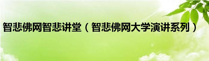 智悲佛网智悲讲堂【智悲佛网大学演讲系列】