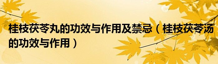 桂枝茯苓丸的功效与作用及禁忌【桂枝茯苓汤的功效与作用】