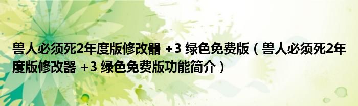 兽人必须死2年度版修改器 +3 绿色免费版【兽人必须死2年度版修改器 +3 绿色免费版功能简介】