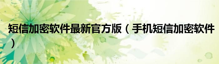 短信加密软件最新官方版【手机短信加密软件】