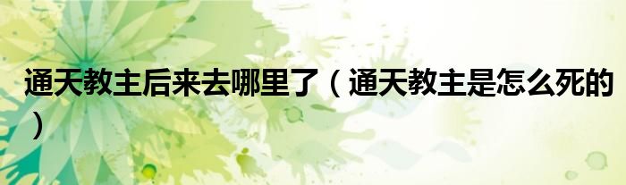 通天教主后来去哪里了【通天教主是怎么死的】