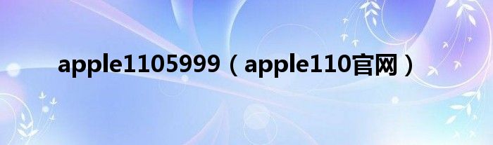 apple1105999【apple110官网】