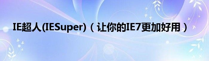 IE超人(IESuper)【让你的IE7更加好用】