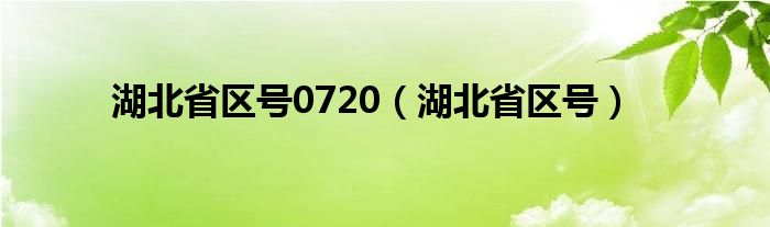 湖北省区号0720【湖北省区号】