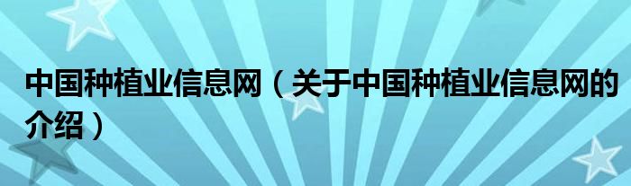 中国种植业信息网【关于中国种植业信息网的介绍】