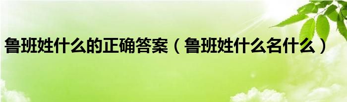 鲁班姓什么的正确答案【鲁班姓什么名什么】