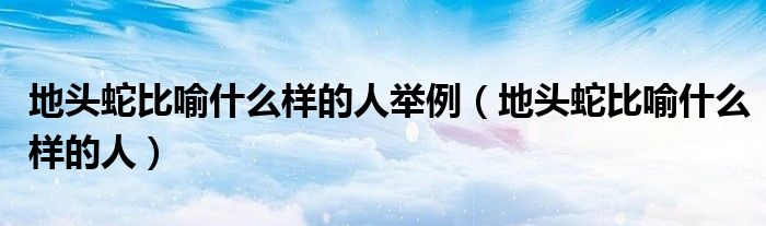 地头蛇比喻什么样的人举例【地头蛇比喻什么样的人】