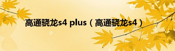 高通骁龙s4 plus【高通骁龙s4】