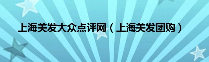上海美发大众点评网【上海美发团购】