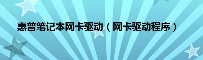 惠普笔记本网卡驱动【网卡驱动程序】