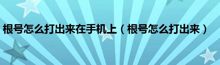 根号怎么打出来在手机上【根号怎么打出来】