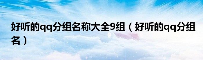 好听的qq分组名称大全9组【好听的qq分组名】