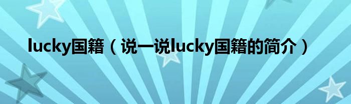 lucky国籍【说一说lucky国籍的简介】