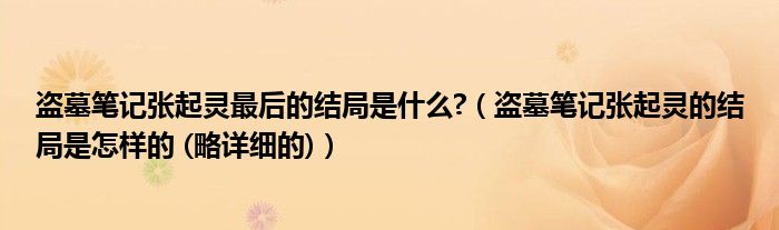 盗墓笔记张起灵最后的结局是什么?【盗墓笔记张起灵的结局是怎样的 (略详细的)】