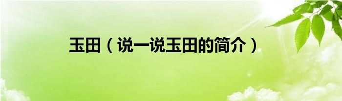 玉田【说一说玉田的简介】