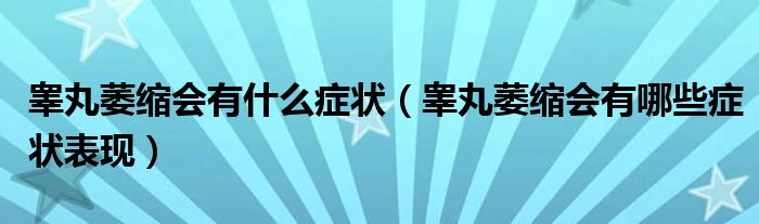 睾丸萎缩会有什么症状【睾丸萎缩会有哪些症状表现】