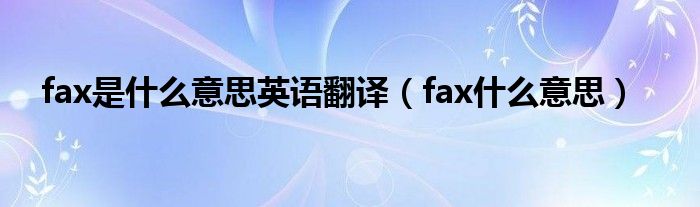 fax是什么意思英语翻译【fax什么意思】