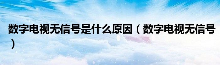 数字电视无信号是什么原因【数字电视无信号】