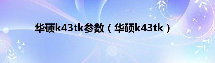 华硕k43tk参数【华硕k43tk】