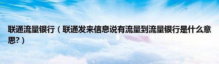 联通流量银行【联通发来信息说有流量到流量银行是什么意思?】